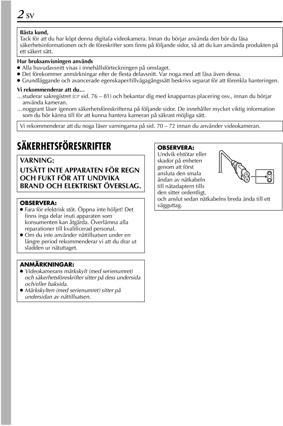 Hur bruksanvisningen används Alla huvudavsnitt visas i innehållsförteckningen på omslaget. Det förekommer anmärkningar efter de flesta delavsnitt. Var noga med att läsa även dessa.