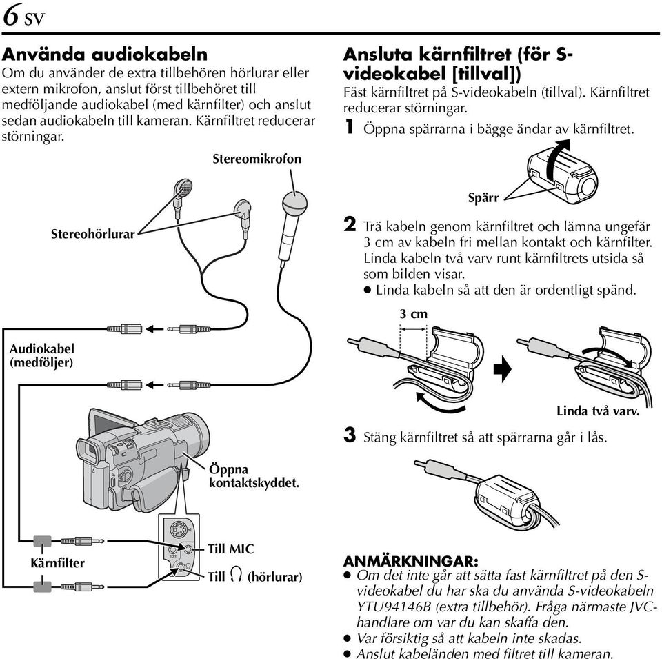 Stereomikrofon Spärr Stereohörlurar 2 Trä kabeln genom kärnfiltret och lämna ungefär 3 cm av kabeln fri mellan kontakt och kärnfilter.