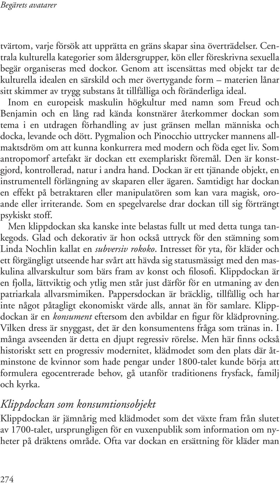 Inom en europeisk maskulin högkultur med namn som Freud och Benjamin och en lång rad kända konstnärer återkommer dockan som tema i en utdragen förhandling av just gränsen mellan människa och docka,