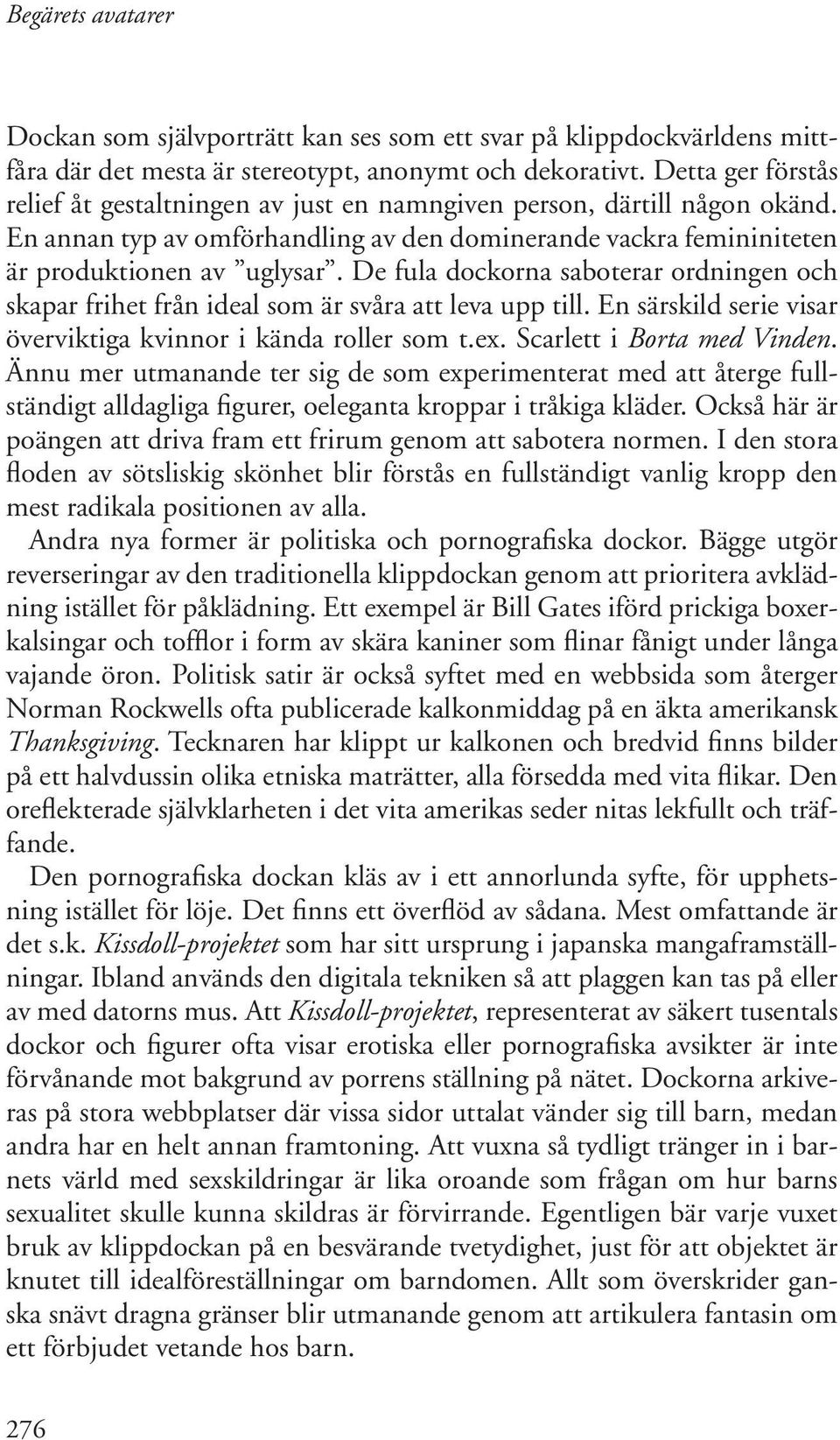 De fula dockorna saboterar ordningen och skapar frihet från ideal som är svåra att leva upp till. En särskild serie visar överviktiga kvinnor i kända roller som t.ex. Scarlett i Borta med Vinden.