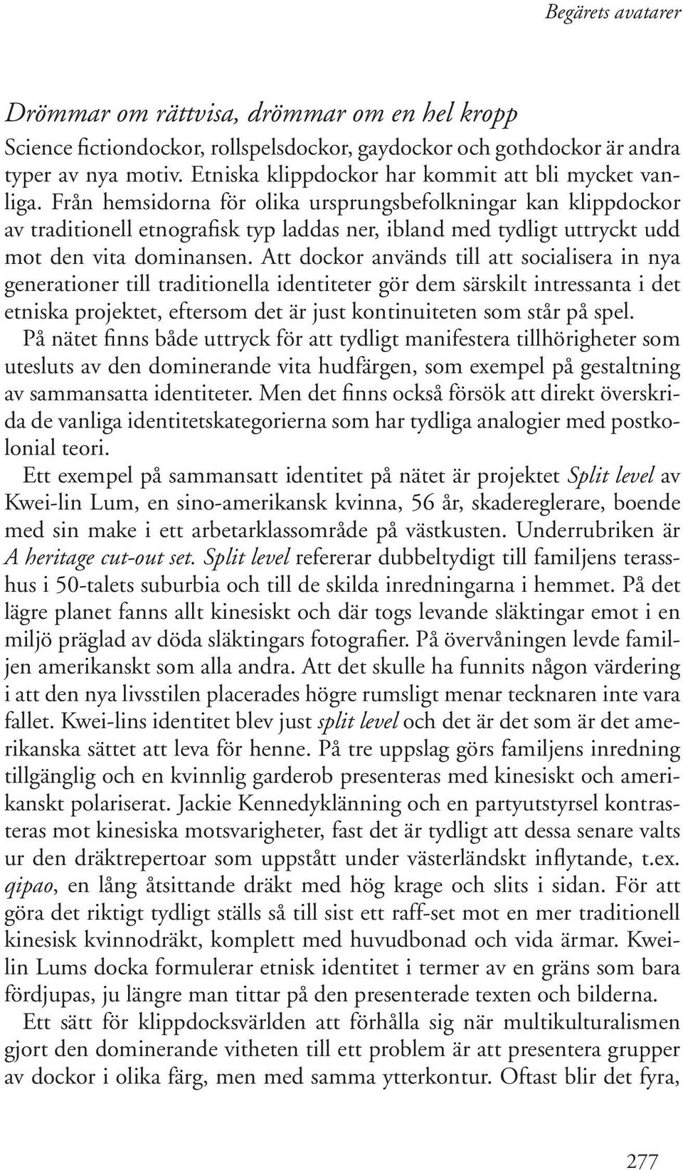 Att dockor används till att socialisera in nya generationer till traditionella identiteter gör dem särskilt intressanta i det etniska projektet, eftersom det är just kontinuiteten som står på spel.