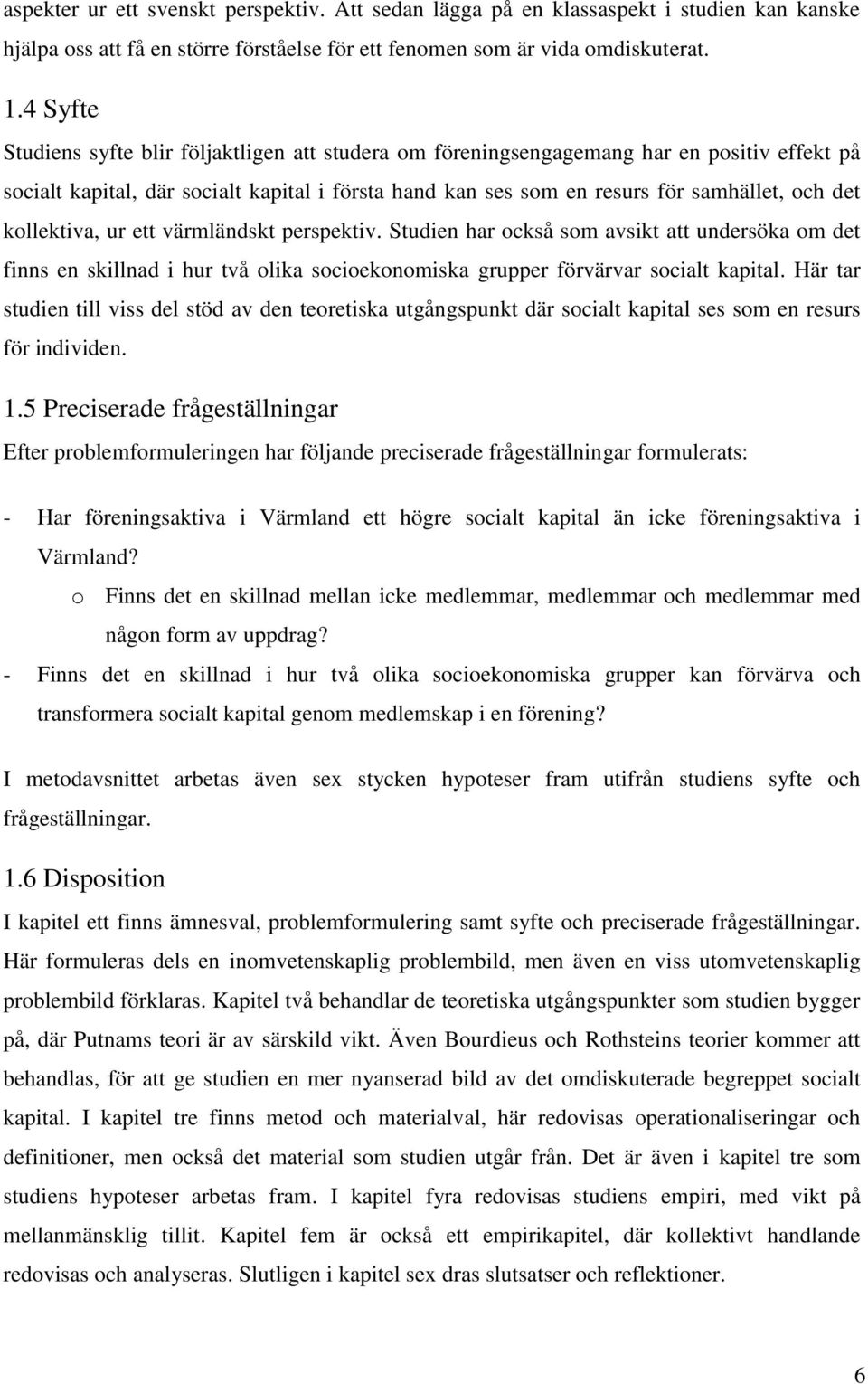 kollektiva, ur ett värmländskt perspektiv. Studien har också som avsikt att undersöka om det finns en skillnad i hur två olika socioekonomiska grupper förvärvar socialt kapital.