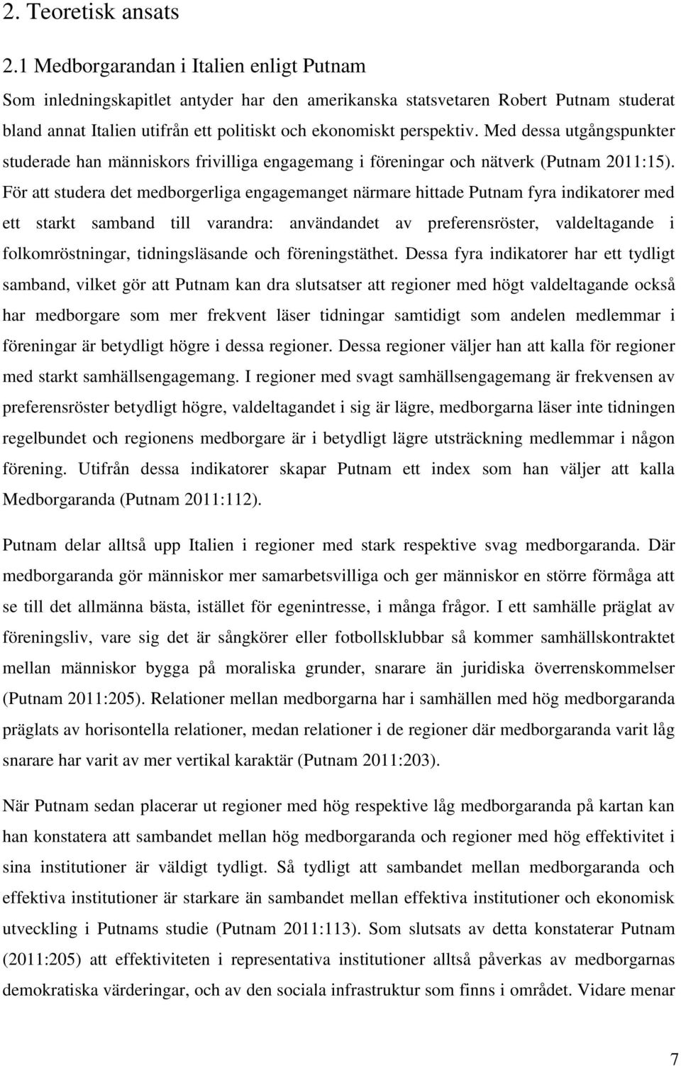 Med dessa utgångspunkter studerade han människors frivilliga engagemang i föreningar och nätverk (Putnam 2011:15).