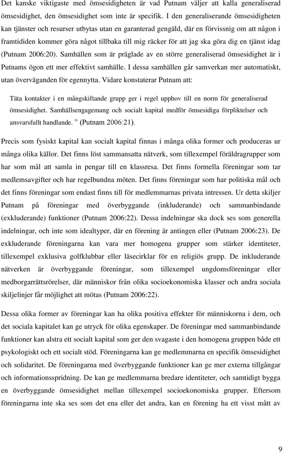 ska göra dig en tjänst idag (Putnam 2006:20). Samhällen som är präglade av en större generaliserad ömsesidighet är i Putnams ögon ett mer effektivt samhälle.