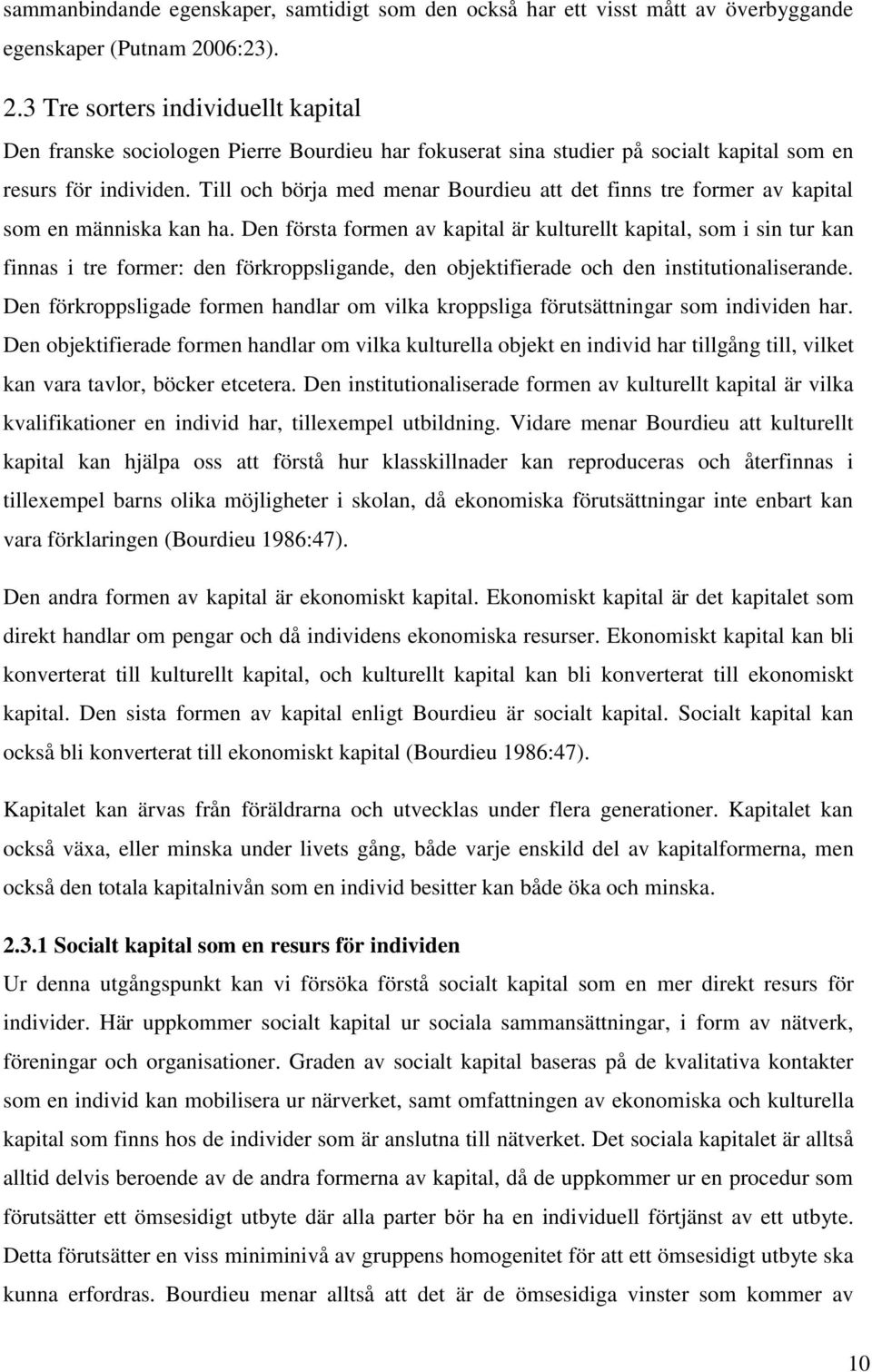 Till och börja med menar Bourdieu att det finns tre former av kapital som en människa kan ha.