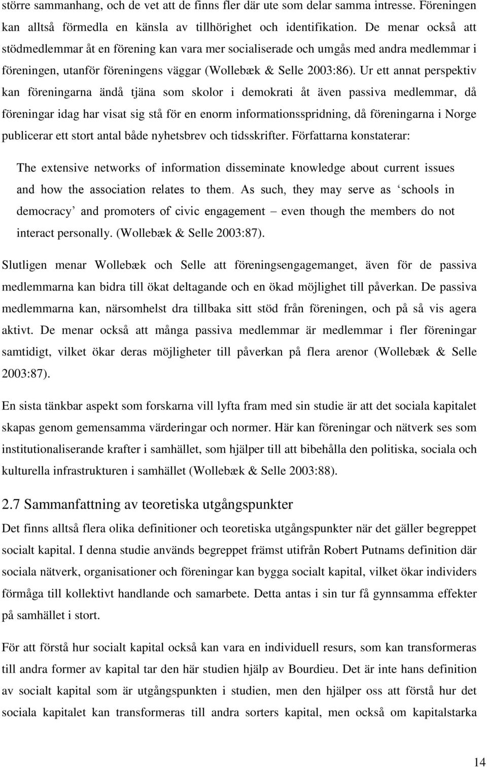 Ur ett annat perspektiv kan föreningarna ändå tjäna som skolor i demokrati åt även passiva medlemmar, då föreningar idag har visat sig stå för en enorm informationsspridning, då föreningarna i Norge