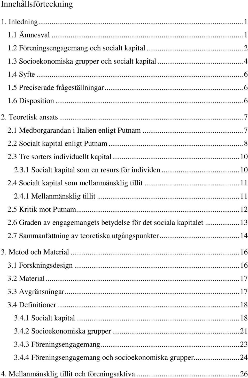 3 Tre sorters individuellt kapital... 10 2.3.1 Socialt kapital som en resurs för individen... 10 2.4 Socialt kapital som mellanmänsklig tillit... 11 2.4.1 Mellanmänsklig tillit... 11 2.5 Kritik mot Putnam.