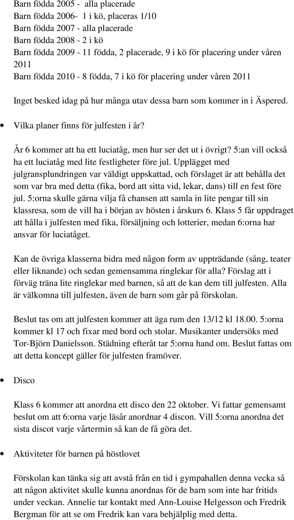 År 6 kommer att ha ett luciatåg, men hur ser det ut i övrigt? 5:an vill också ha ett luciatåg med lite festligheter före jul.