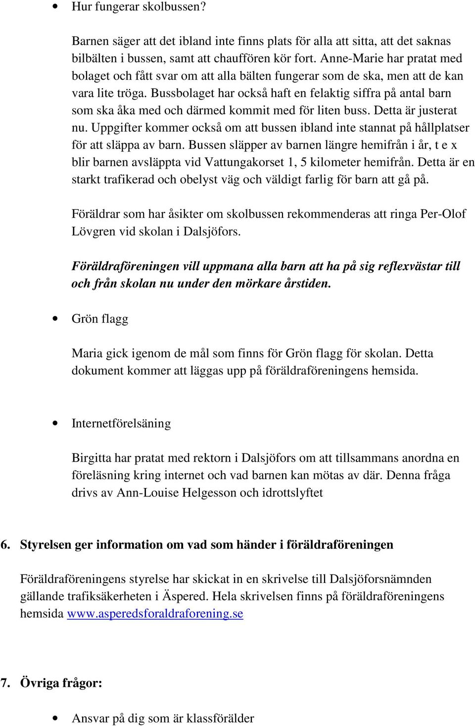 Bussbolaget har också haft en felaktig siffra på antal barn som ska åka med och därmed kommit med för liten buss. Detta är justerat nu.