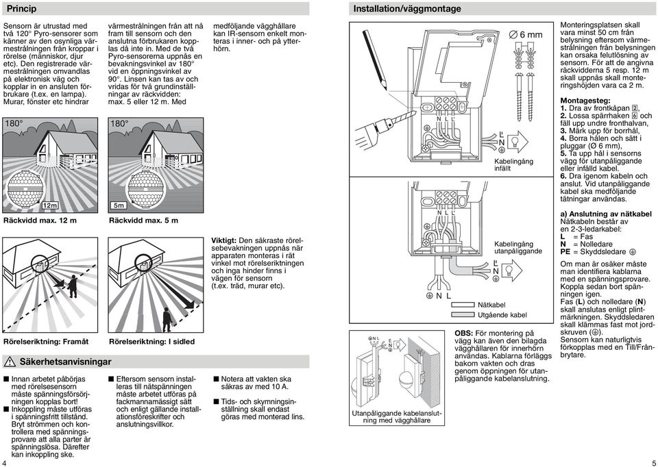 12 m Rörelseriktning: Framåt Säkerhetsanvisningar Innan arbetet påbörjas med rörelsesensorn måste spänningsförsörjningen kopplas bort! Inkoppling måste utföras i spänningsfritt tillstånd.