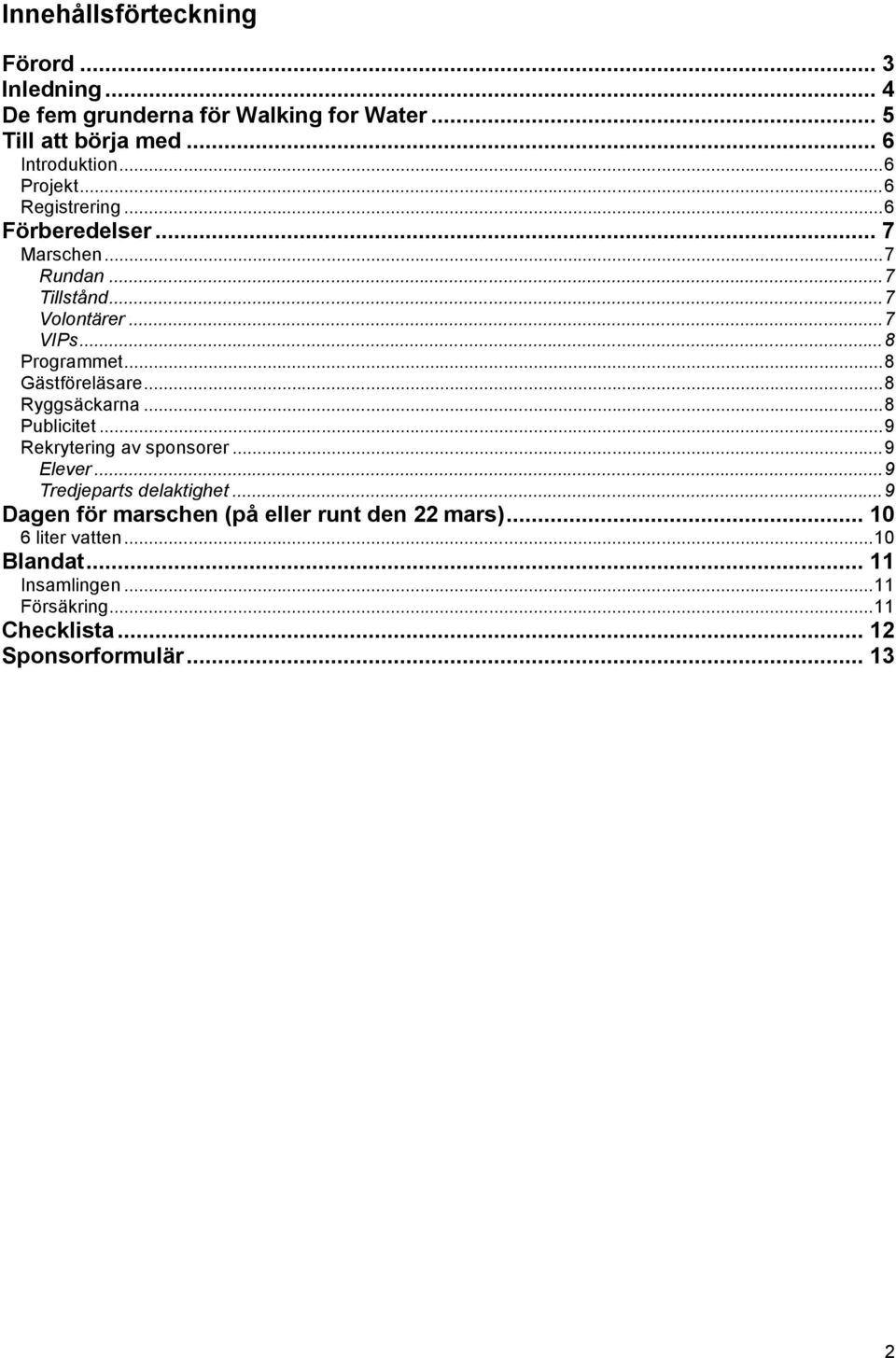 ..8 Gästföreläsare...8 Ryggsäckarna...8 Publicitet...9 Rekrytering av sponsorer...9 Elever...9 Tredjeparts delaktighet.