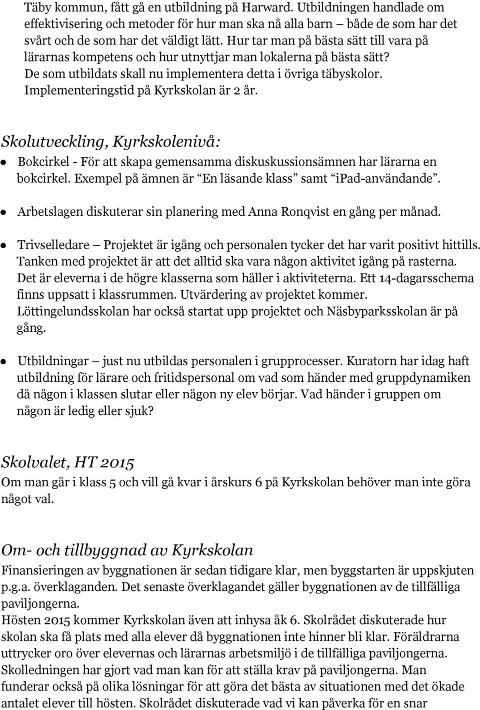 Implementeringstid på Kyrkskolan är 2 år. Skolutveckling, Kyrkskolenivå: Bokcirkel - För att skapa gemensamma diskuskussionsämnen har lärarna en bokcirkel.