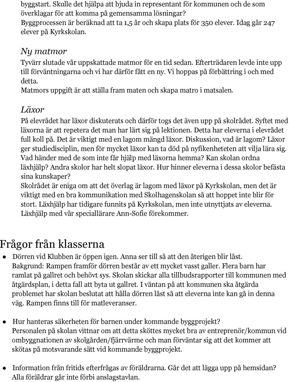 Vi hoppas på förbättring i och med detta. Matmors uppgift är att ställa fram maten och skapa matro i matsalen. Läxor På elevrådet har läxor diskuterats och därför togs det även upp på skolrådet.