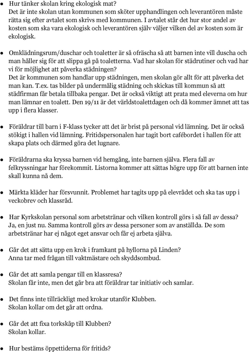 Omklädningsrum/duschar och toaletter är så ofräscha så att barnen inte vill duscha och man håller sig för att slippa gå på toaletterna.