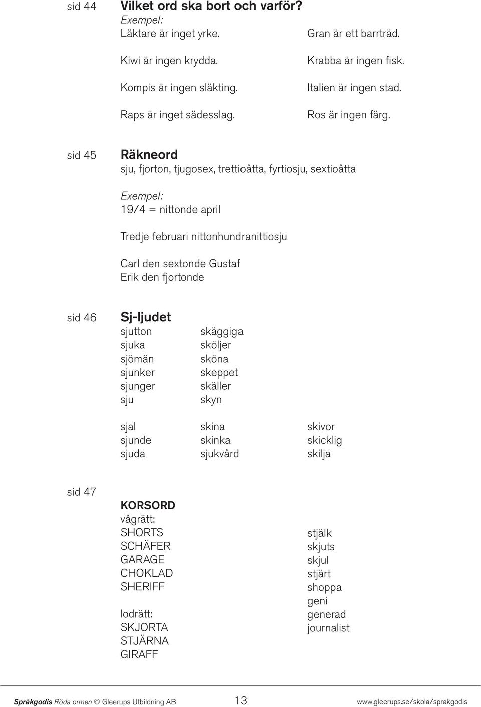 sid 45 Räkneord sju, fjorton, tjugosex, trettioåtta, fyrtiosju, sextioåtta 19/4 = nittonde april Tredje februari nittonhundranittiosju Carl den sextonde Gustaf Erik den fjortonde