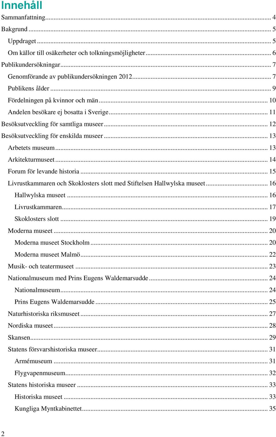 .. 13 Arbetets museum... 13 Arkitekturmuseet... 14 Forum för levande historia... 15 Livrustkammaren och Skoklosters slott med Stiftelsen Hallwylska museet... 16 Hallwylska museet... 16 Livrustkammaren.