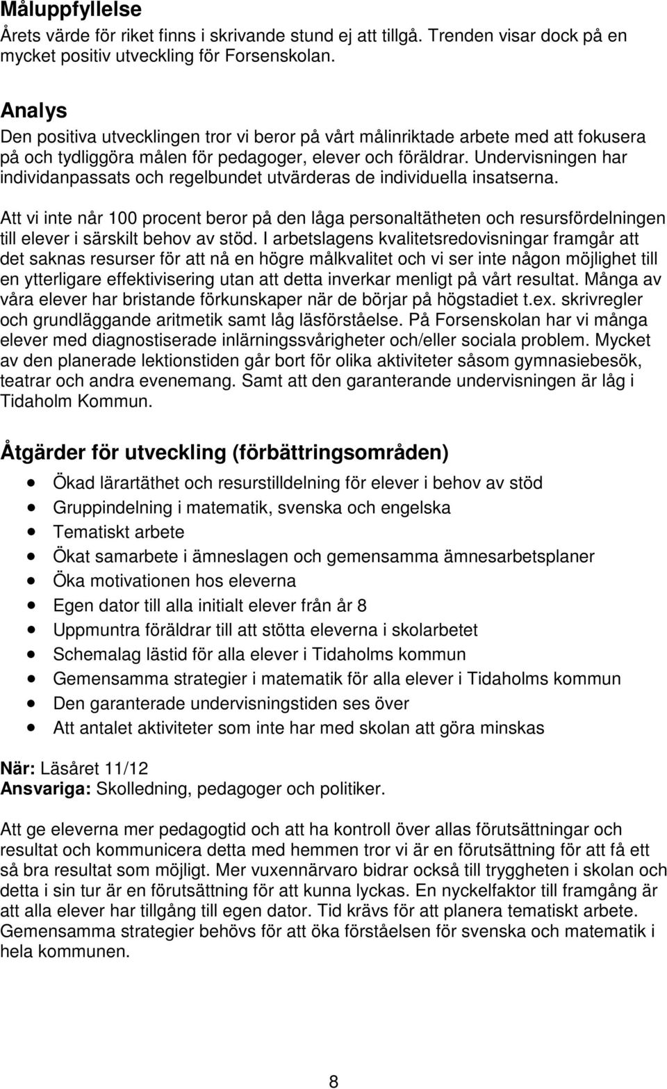 Undervisningen har individanpassats och regelbundet utvärderas de individuella insatserna.