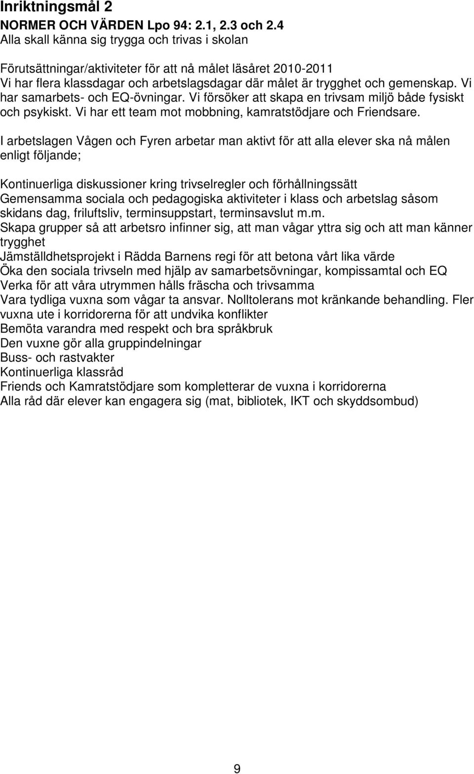 Vi har samarbets- och EQ-övningar. Vi försöker att skapa en trivsam miljö både fysiskt och psykiskt. Vi har ett team mot mobbning, kamratstödjare och Friendsare.