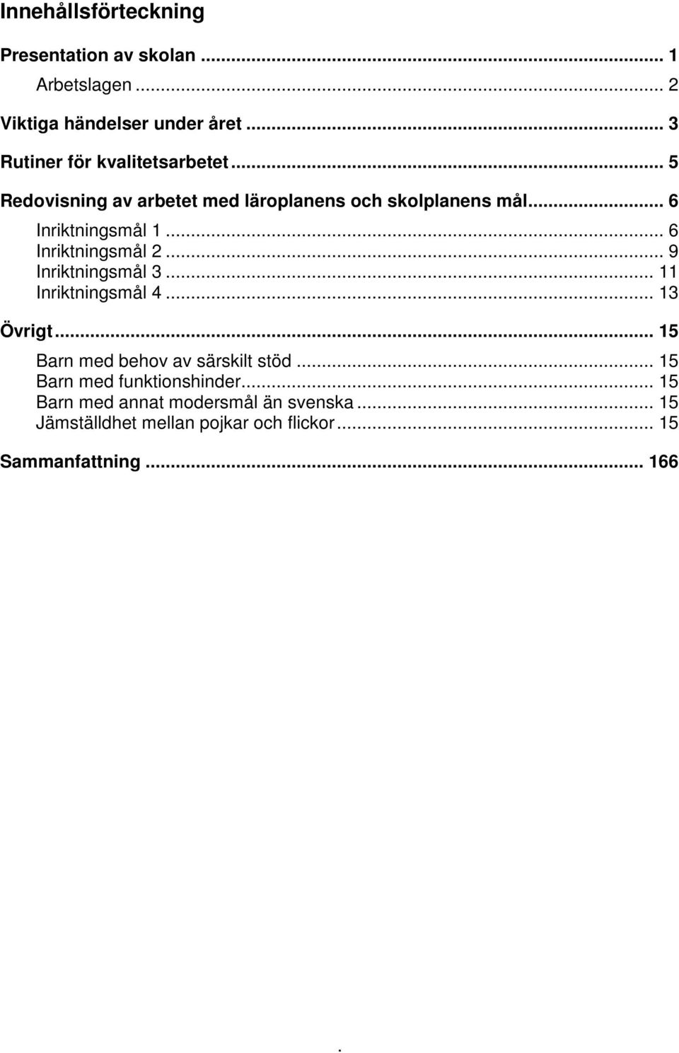 .. 6 Inriktningsmål 2... 9 Inriktningsmål 3... 11 Inriktningsmål 4... 13 Övrigt... 15 Barn med behov av särskilt stöd.