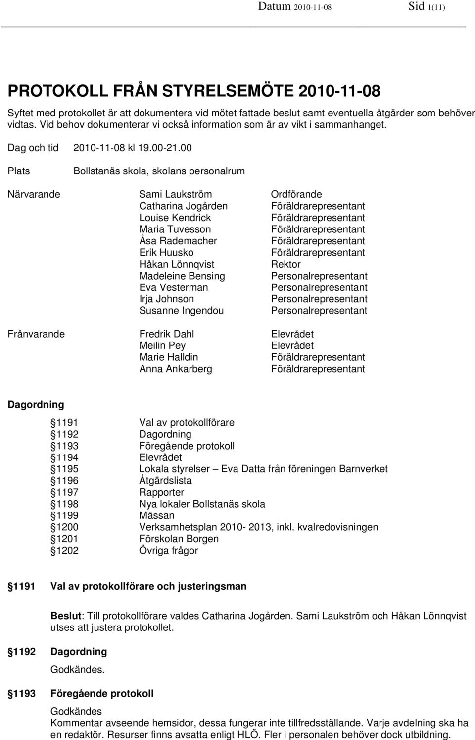 00 Plats Bollstanäs skola, skolans personalrum Närvarande Sami Laukström Ordförande Catharina Jogården Louise Kendrick Maria Tuvesson Åsa Rademacher Erik Huusko Håkan Lönnqvist Rektor Madeleine