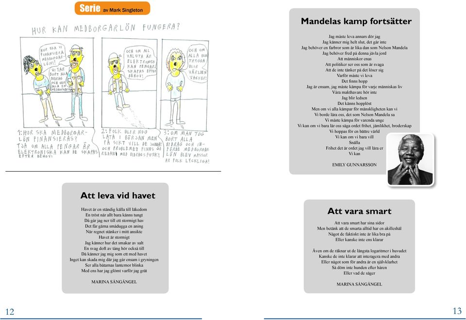 Våra makthavare hör inte Jag blir ledsen Det känns hopplöst Men om vi alla kämpar för mänskligheten kan vi Vi borde lära oss, det som Nelson Mandela sa Vi måste kämpa för varenda unge Vi kan om vi