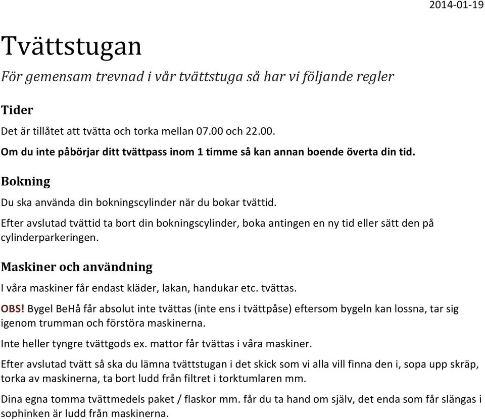 Efter avslutad tvättid ta bort din bokningscylinder, boka antingen en ny tid eller sätt den på cylinderparkeringen. Maskiner och användning I våra maskiner får endast kläder, lakan, handukar etc.