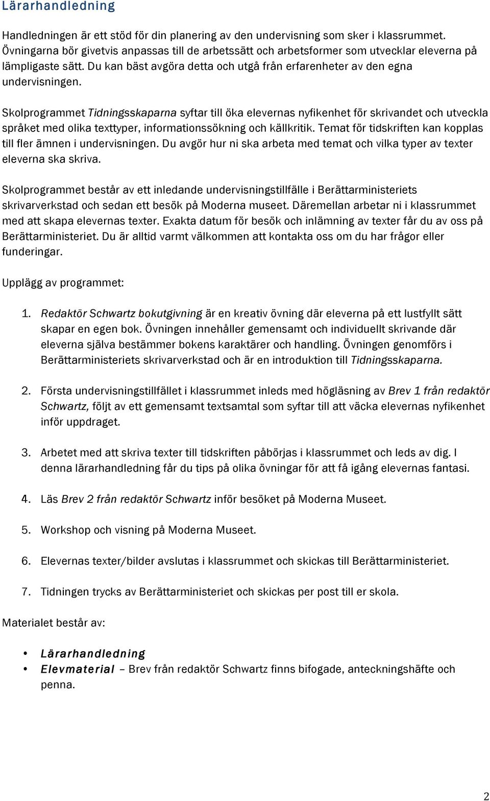 Sklprgrammet Tidningsskaparna syftar till öka elevernas nyfikenhet för skrivandet ch utveckla språket med lika texttyper, infrmatinssökning ch källkritik.