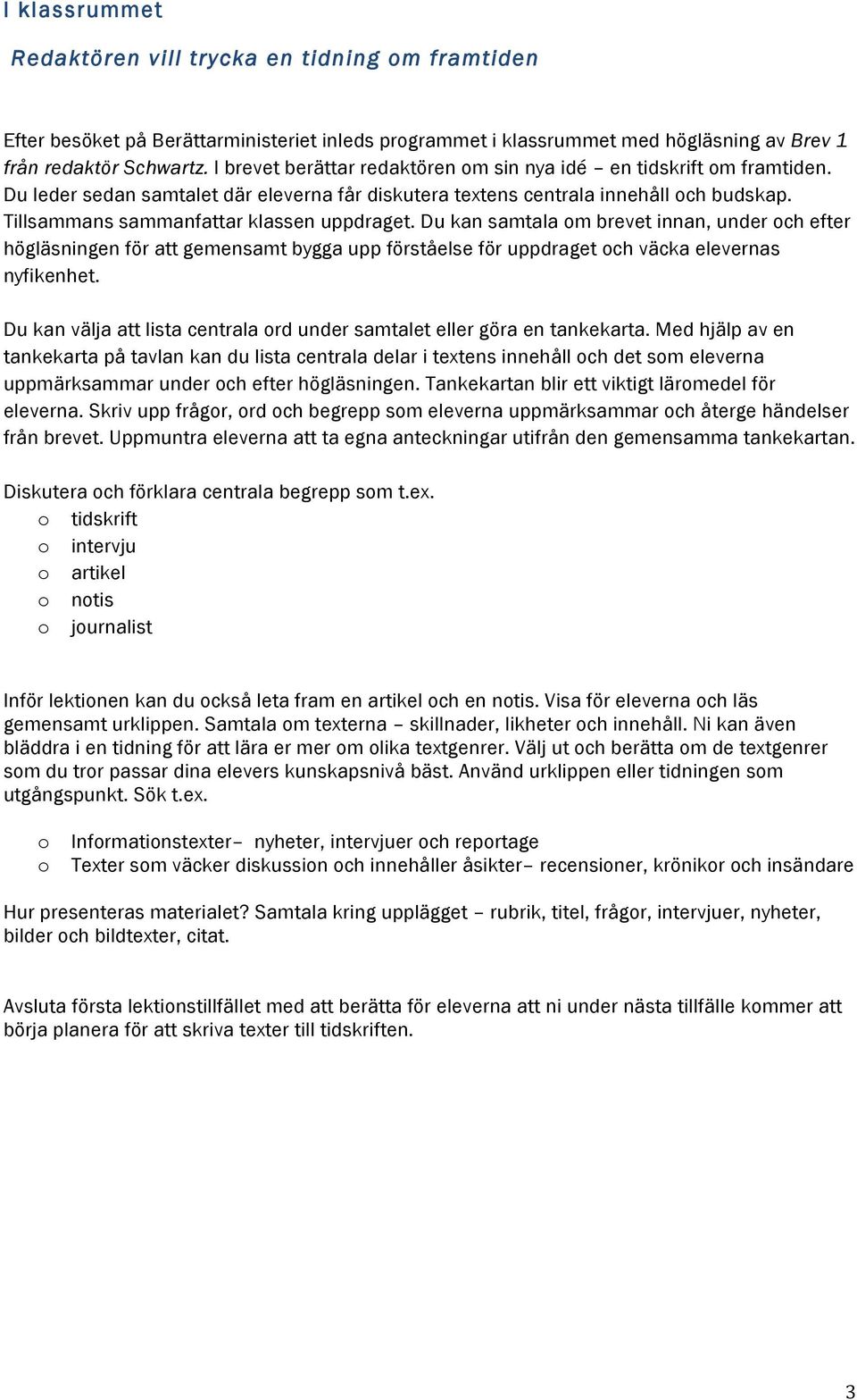 Tillsammans sammanfattar klassen uppdraget. Du kan samtala m brevet innan, under ch efter högläsningen för att gemensamt bygga upp förståelse för uppdraget ch väcka elevernas nyfikenhet.