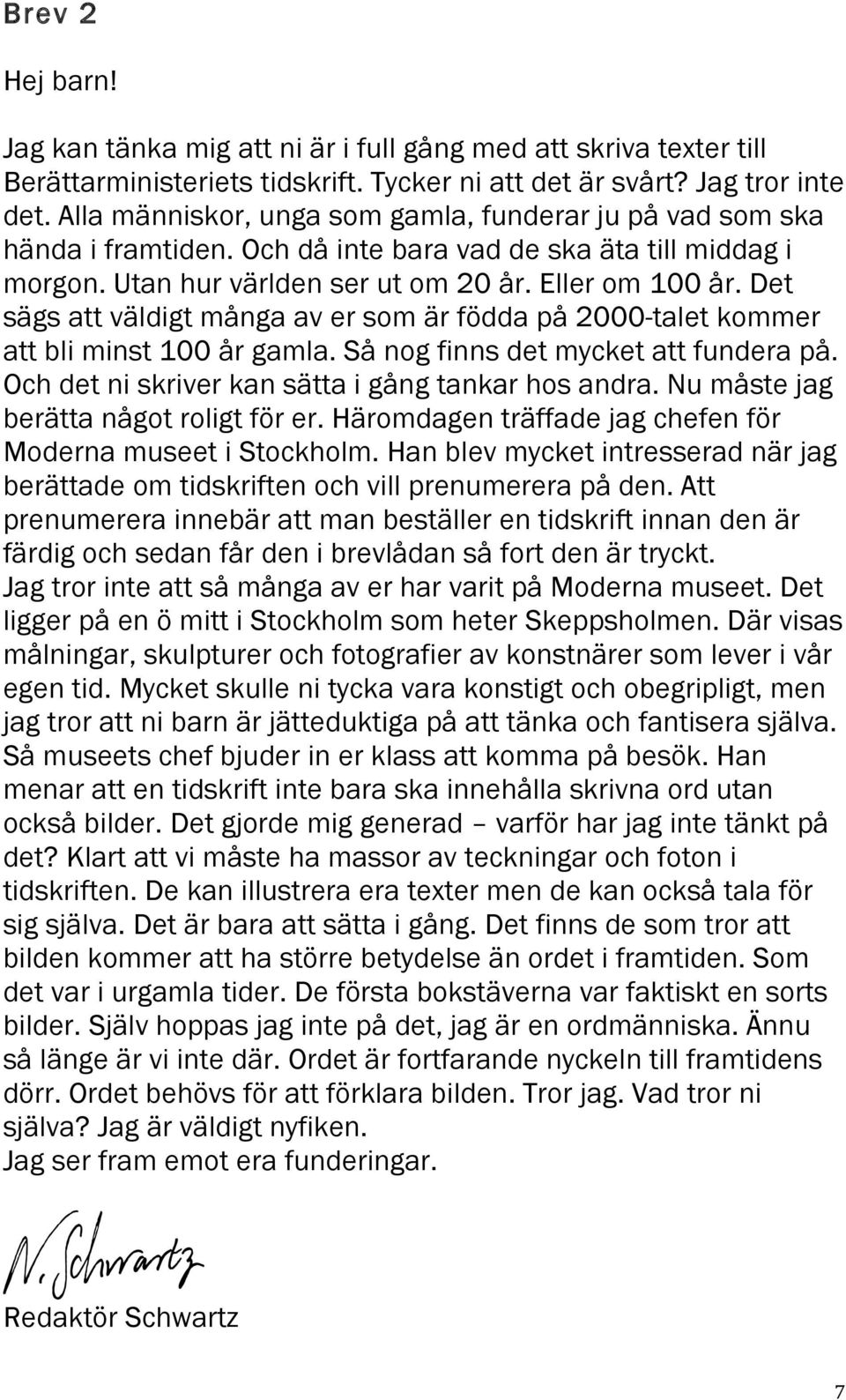 Det sägs att väldigt många av er sm är födda på 2000-talet kmmer att bli minst 100 år gamla. Så ng finns det mycket att fundera på. Och det ni skriver kan sätta i gång tankar hs andra.