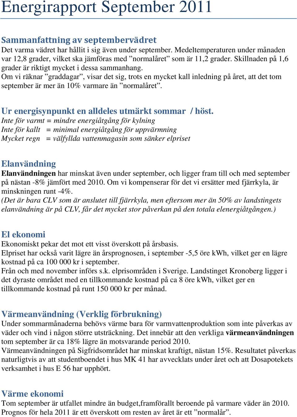 Om vi räknar graagar, visar et sig, trots en mycket kall inlening på året, att et tom september är mer än 10% varmare än normalåret. Ur energisynpunkt en alleles utmärkt sommar / höst.