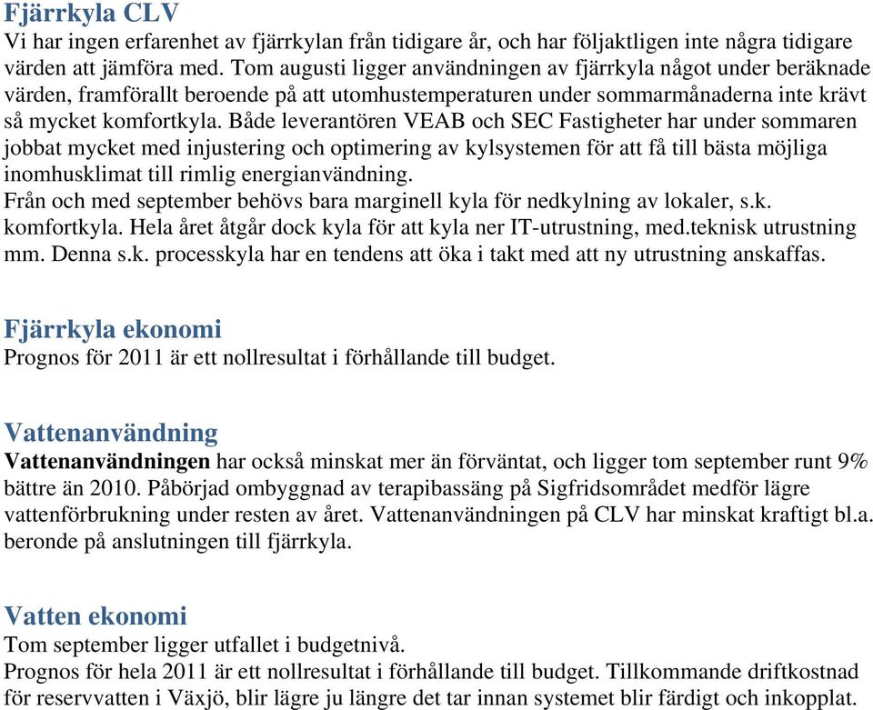 Båe leverantören VEAB och SEC Fastigheter har uner sommaren jobbat mycket me injustering och optimering av kylsystemen för att få till bästa möjliga inomhusklimat till rimlig energianvänning.