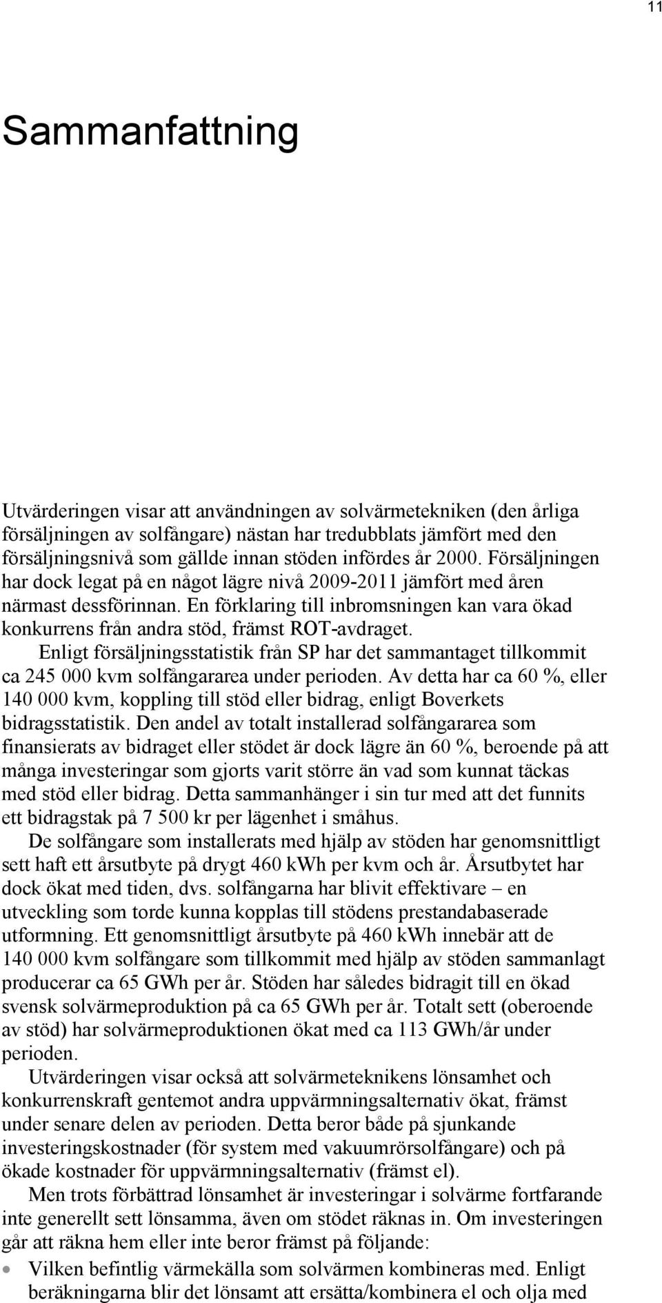 En förklaring till inbromsningen kan vara ökad konkurrens från andra stöd, främst ROT-avdraget.