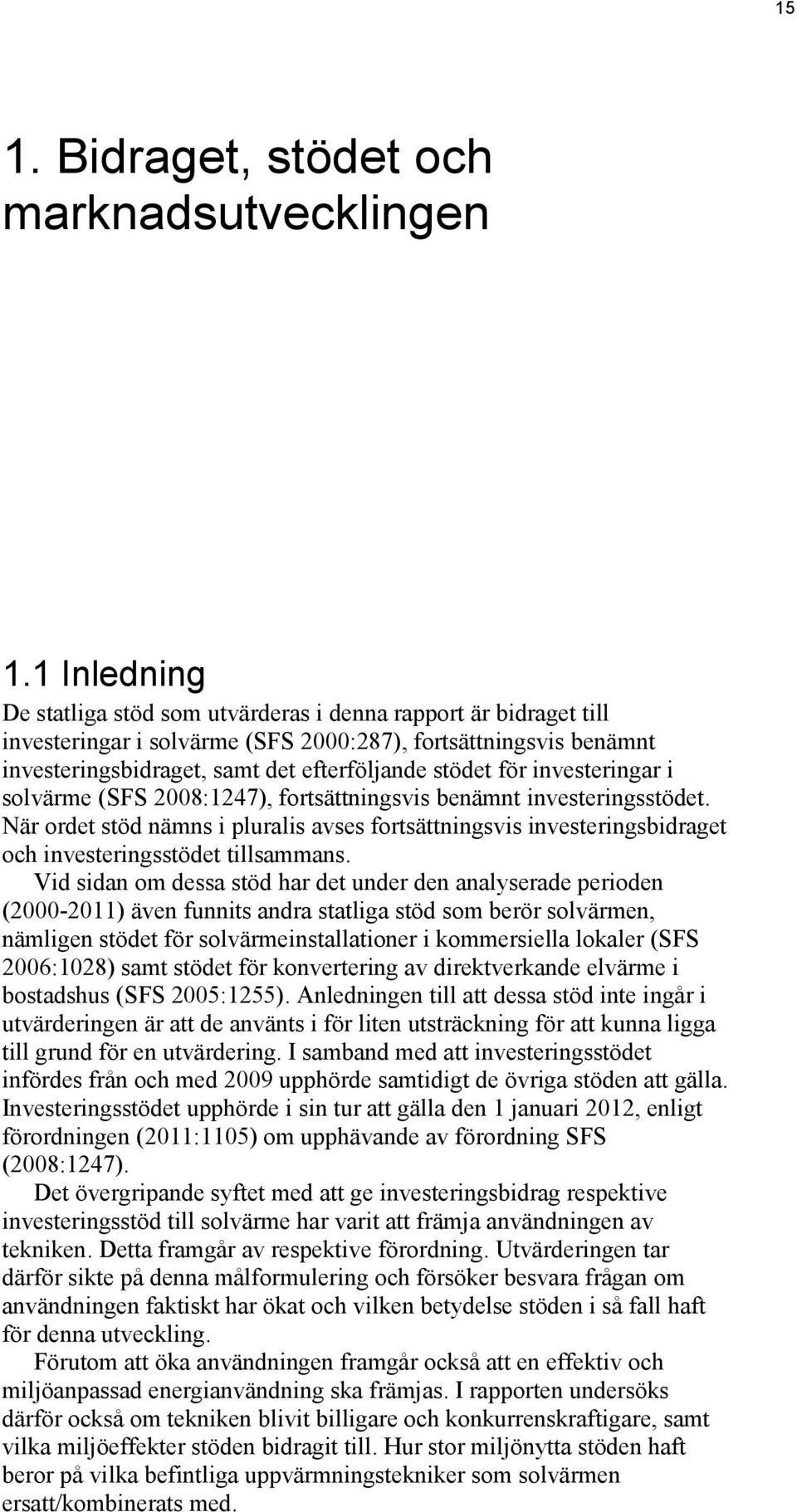 investeringar i solvärme (SFS 2008:1247), fortsättningsvis benämnt investeringsstödet. När ordet stöd nämns i pluralis avses fortsättningsvis investeringsbidraget och investeringsstödet tillsammans.