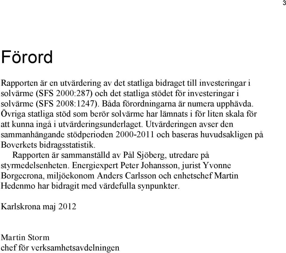 Utvärderingen avser den sammanhängande stödperioden 2000-2011 och baseras huvudsakligen på Boverkets bidragsstatistik.