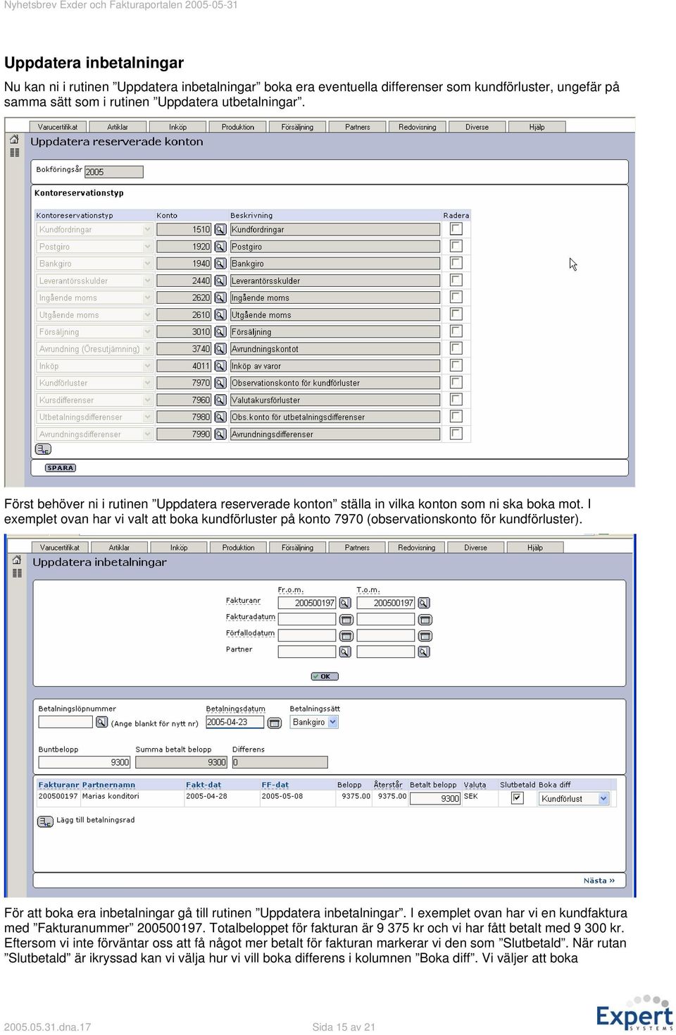 I exemplet ovan har vi valt att boka kundförluster på konto 7970 (observationskonto för kundförluster). För att boka era inbetalningar gå till rutinen Uppdatera inbetalningar.