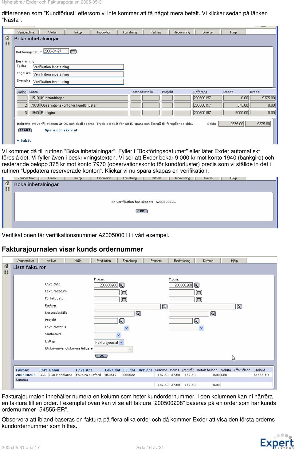 Vi ser att Exder bokar 9 000 kr mot konto 1940 (bankgiro) och resterande belopp 375 kr mot konto 7970 (observationskonto för kundförluster) precis som vi ställde in det i rutinen Uppdatera