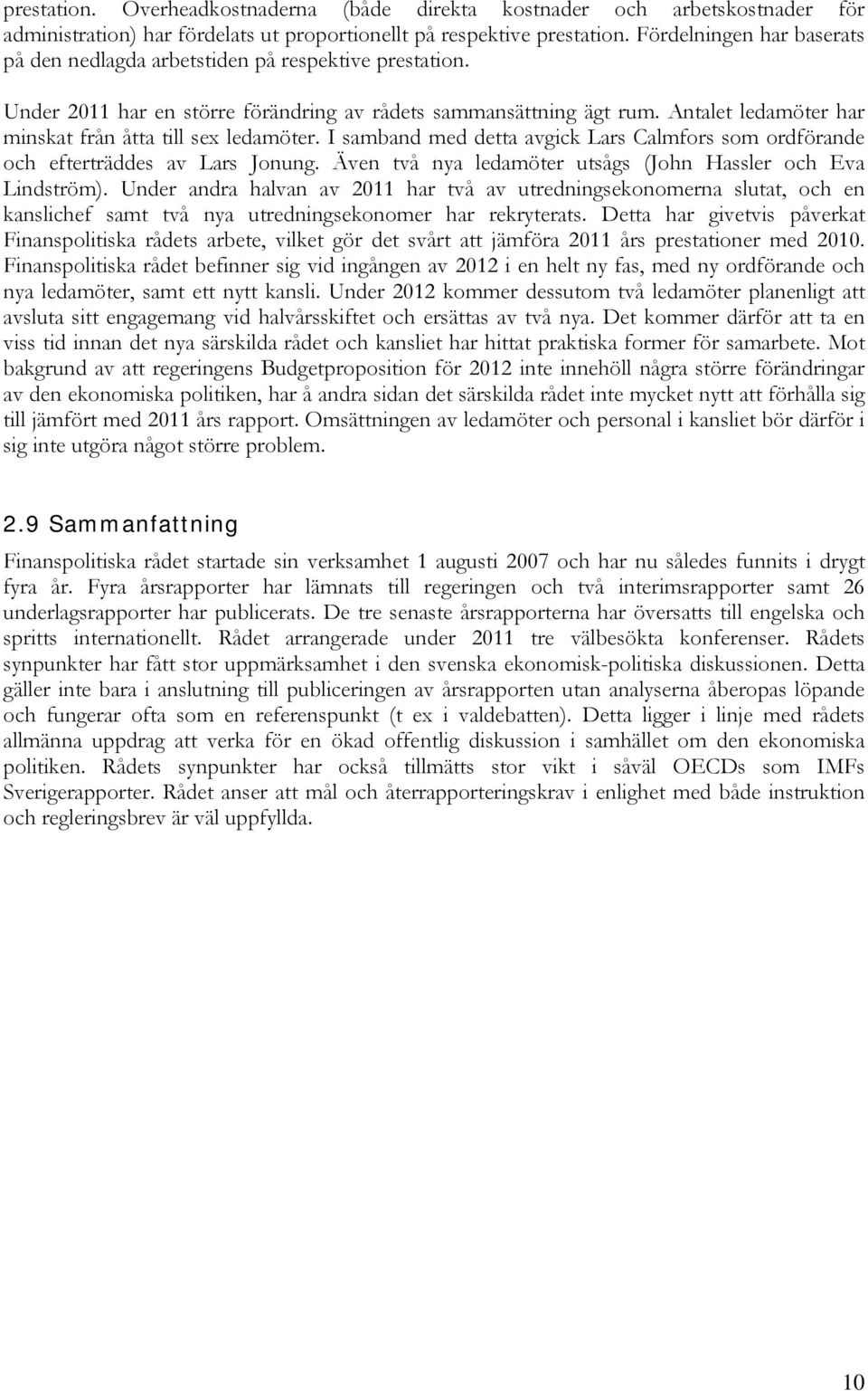 Antalet ledamöter har minskat från åtta till sex ledamöter. I samband med detta avgick Lars Calmfors som ordförande och efterträddes av Lars Jonung.