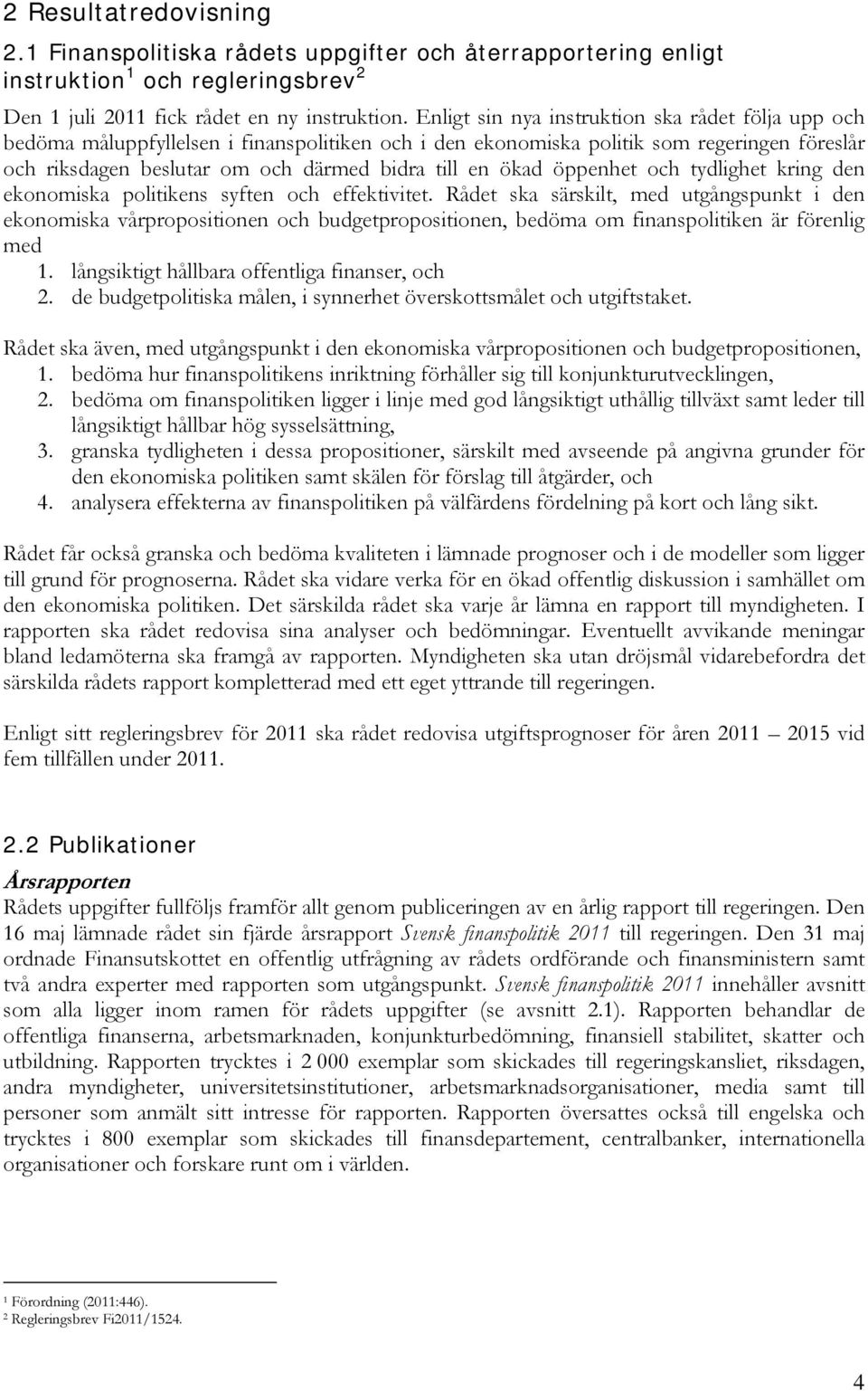 ökad öppenhet och tydlighet kring den ekonomiska politikens syften och effektivitet.