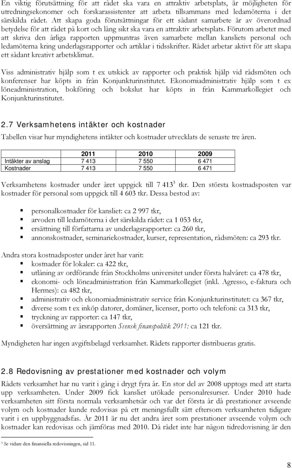 Förutom arbetet med att skriva den årliga rapporten uppmuntras även samarbete mellan kansliets personal och ledamöterna kring underlagsrapporter och artiklar i tidsskrifter.