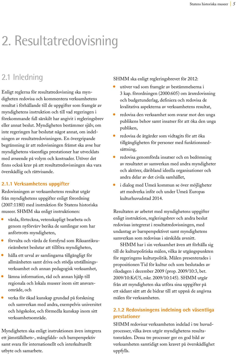 regeringen i förekommande fall särskilt har angivit i regleringsbrev eller annat beslut.