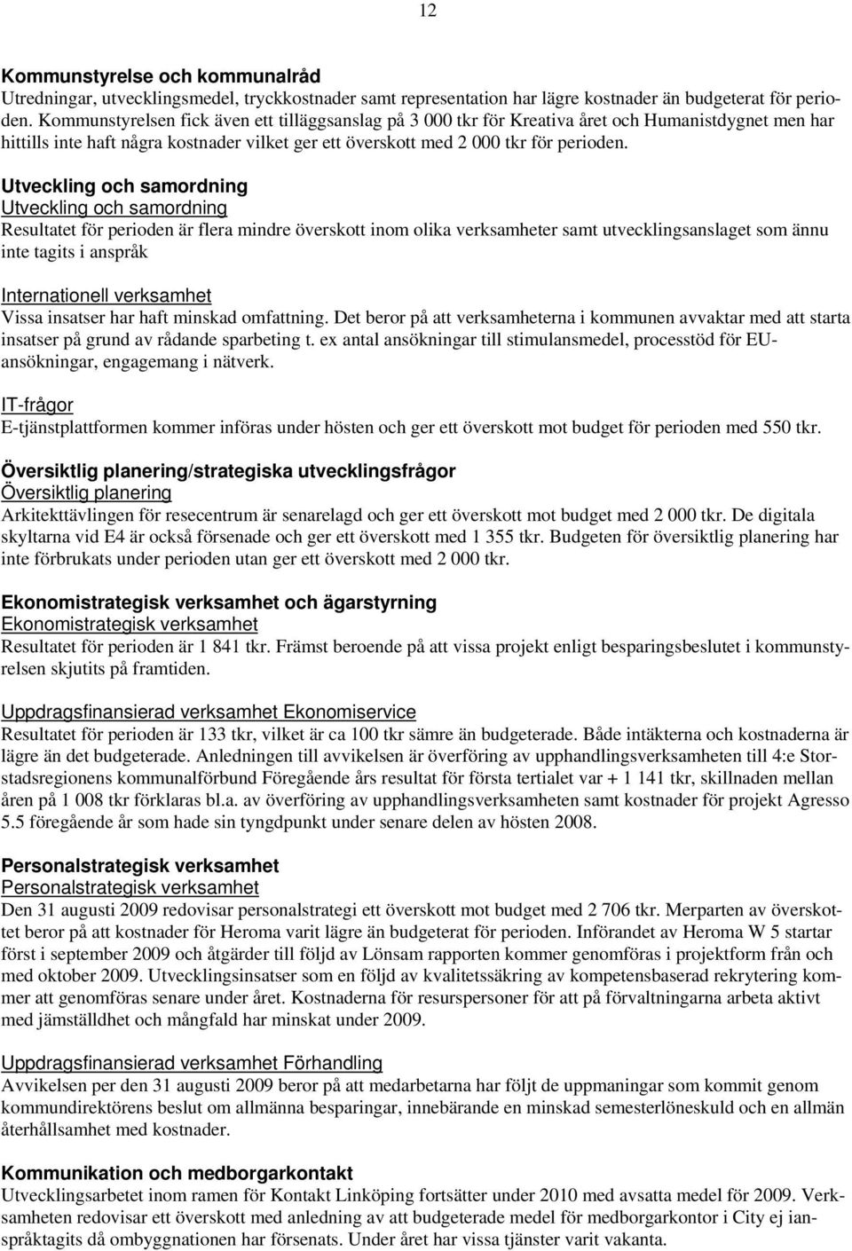 Utveckling och samordning Utveckling och samordning Resultatet för perioden är flera mindre överskott inom olika verksamheter samt utvecklingsanslaget som ännu inte tagits i anspråk Internationell