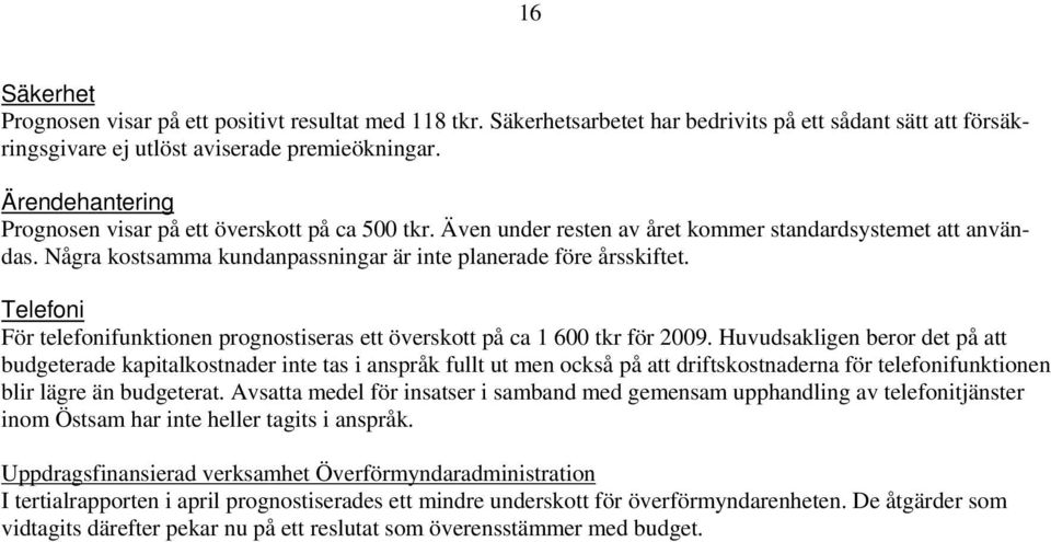 Telefoni För telefonifunktionen prognostiseras ett överskott på ca 1 600 tkr för 2009.