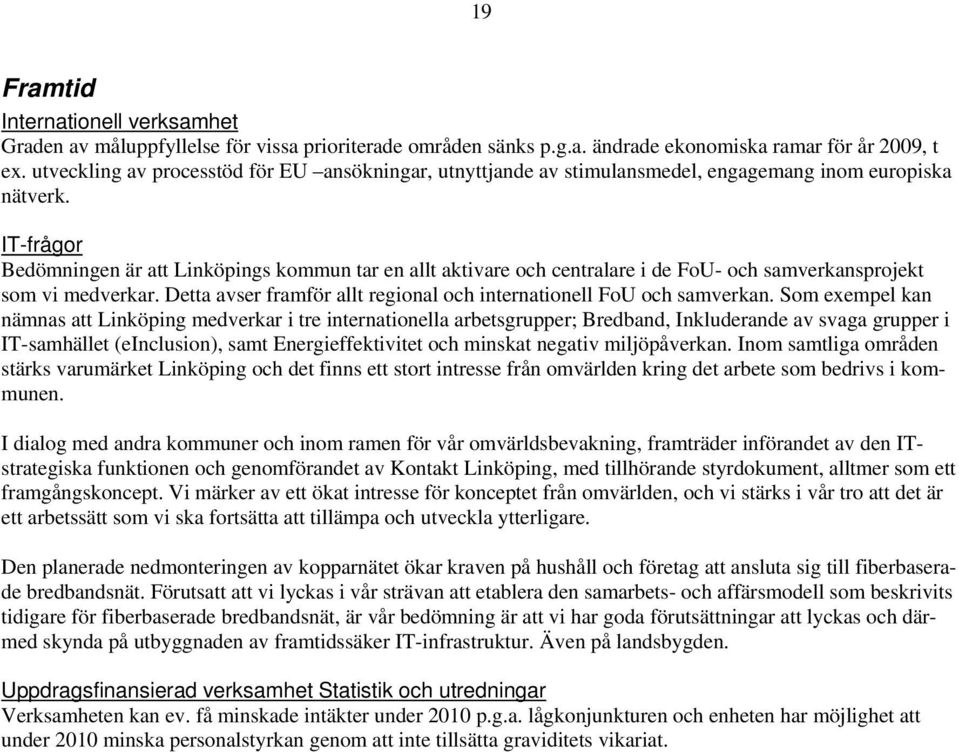 IT-frågor Bedömningen är att Linköpings kommun tar en allt aktivare och centralare i de FoU- och samverkansprojekt som vi medverkar.