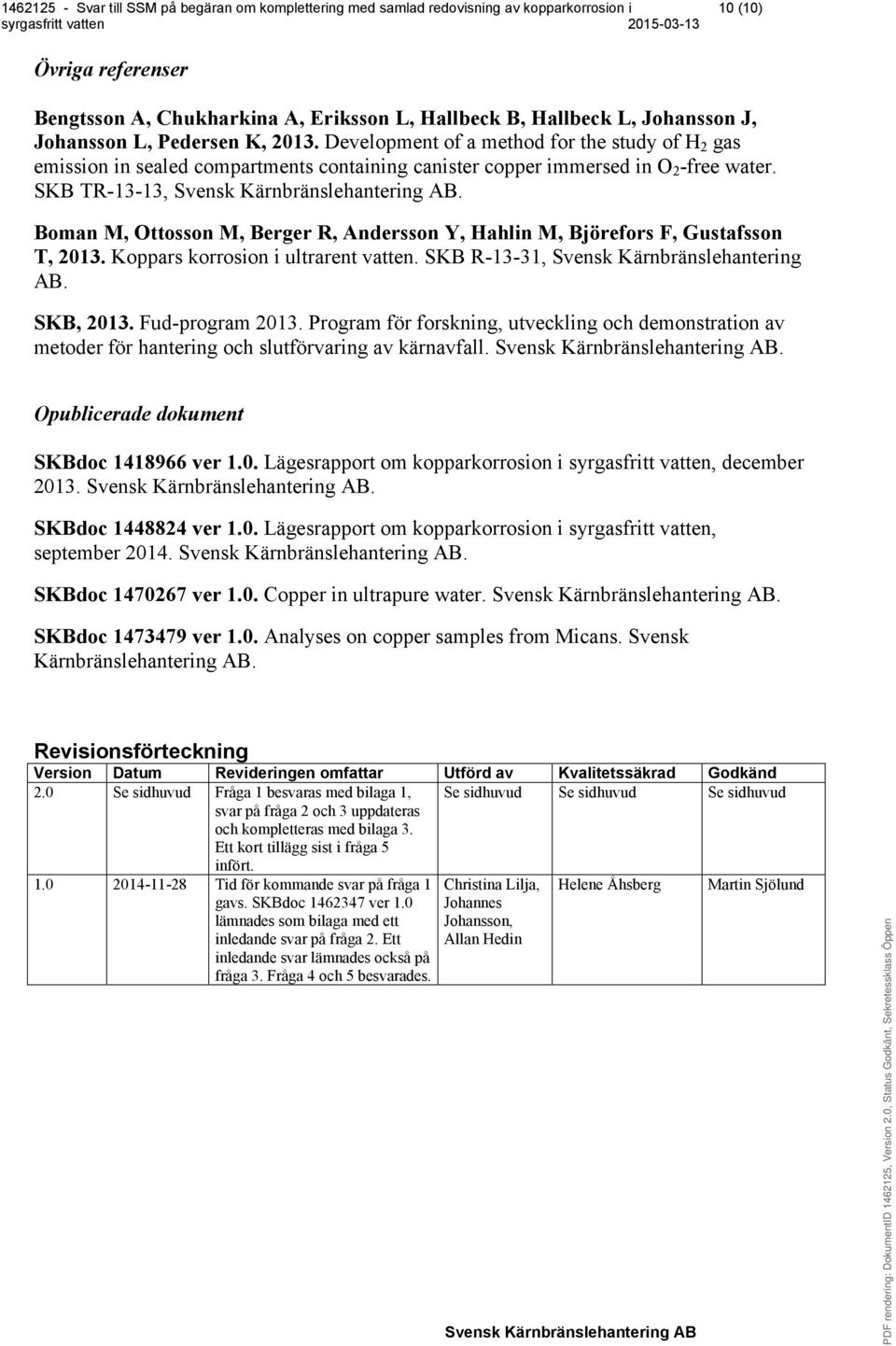 Boman M, Ottosson M, Berger R, Andersson Y, Hahlin M, Björefors F, Gustafsson T, 2013. Koppars korrosion i ultrarent vatten. SKB R-13-31, Svensk Kärnbränslehantering AB. SKB, 2013. Fud-program 2013.