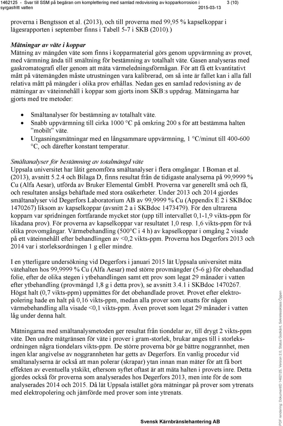 Gasen analyseras med gaskromatografi eller genom att mäta värmeledningsförmågan.