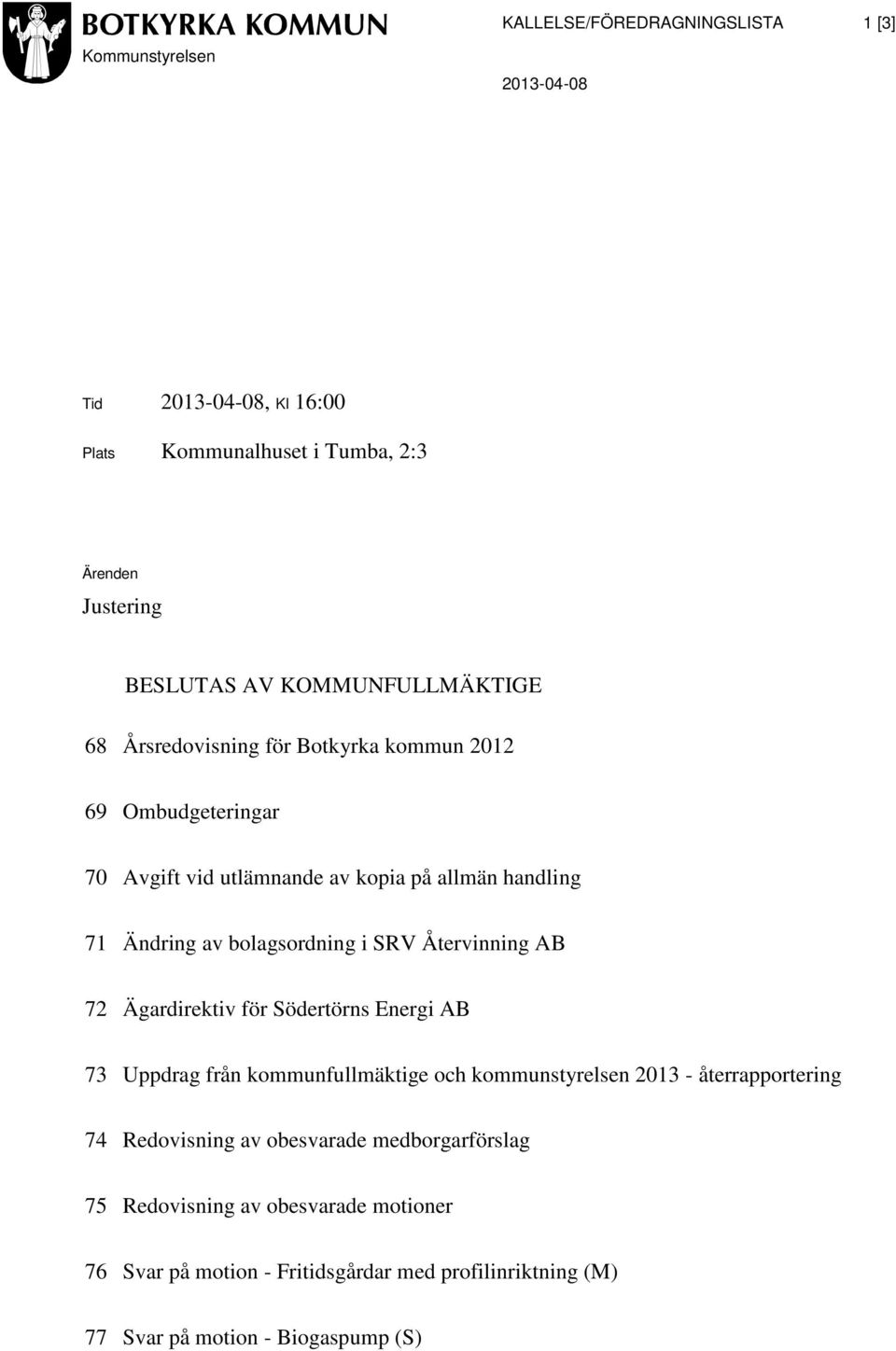 bolagsordning i SRV Återvinning AB 72 Ägardirektiv för Södertörns Energi AB 73 Uppdrag från kommunfullmäktige och kommunstyrelsen 2013 - återrapportering 74