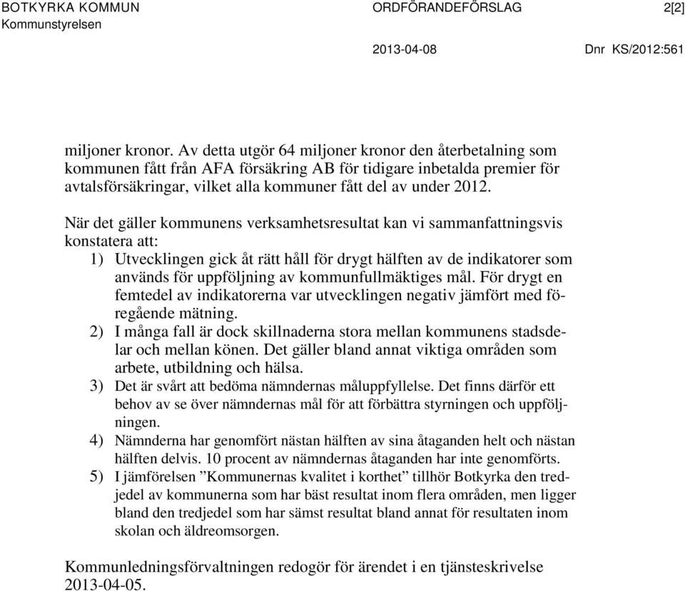 När det gäller kommunens verksamhetsresultat kan vi sammanfattningsvis konstatera att: 1) Utvecklingen gick åt rätt håll för drygt hälften av de indikatorer som används för uppföljning av