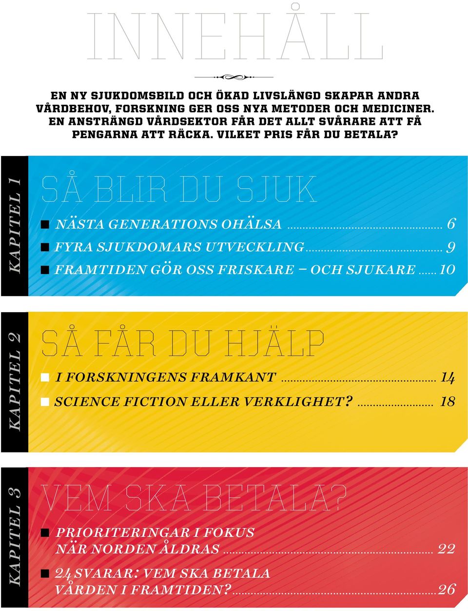 kapitel 1 så blir du sjuk n nästa generations ohälsa 6 n fyra sjukdomars utveckling 9 n framtiden gör oss friskare och sjukare 10 kapitel 3