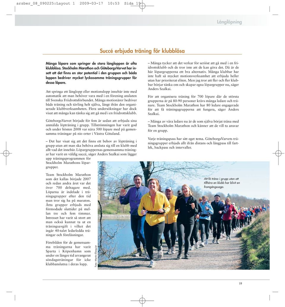 Att springa ett långlopp eller motionslopp innebär inte med automatik att man behöver vara med i en förening ansluten till Svenska Friidrottsförbundet.