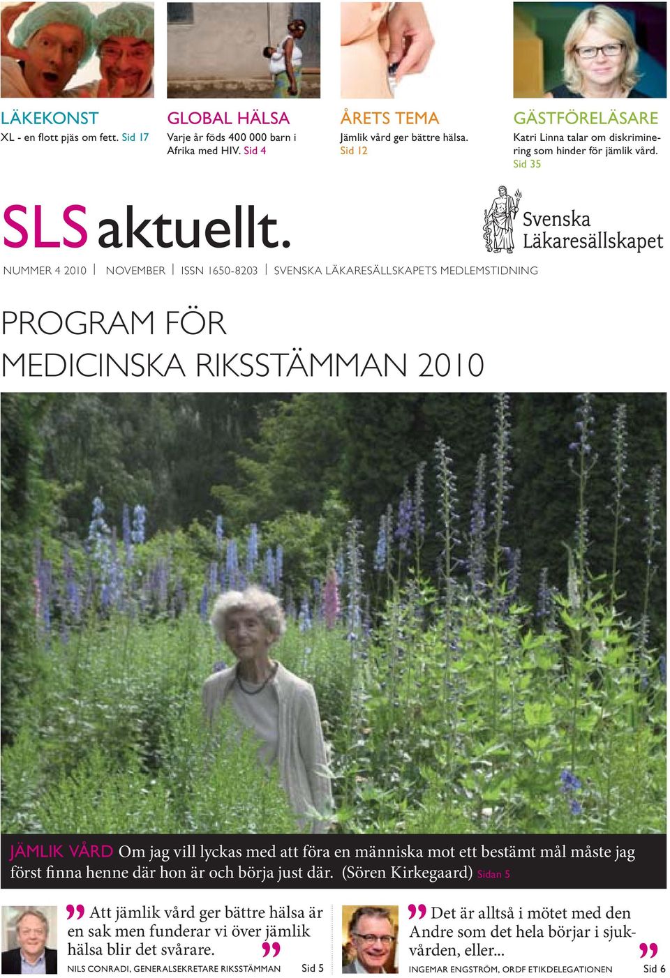 NUMMER 4 2010 NOVEMBER ISSN 1650-8203 SVENSKA LÄKARESÄLLSKAPETS MEDLEMSTIDNING PROGRAM FÖR MEDICINSKA RIKSSTÄMMAN 2010 JÄMLIK VÅRD Om jag vill lyckas med att föra en människa mot ett bestämt mål